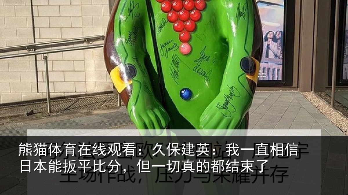 熊猫体育在线观看：久保建英：我一直相信日本能扳平比分，但一切真的都结束了