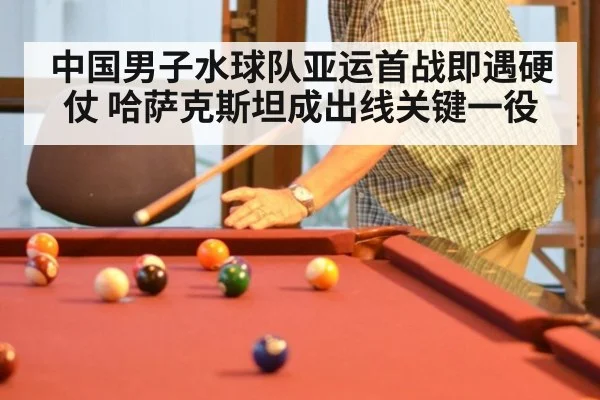 中国男子水球队亚运首战即遇硬仗 哈萨克斯坦成出线关键一役